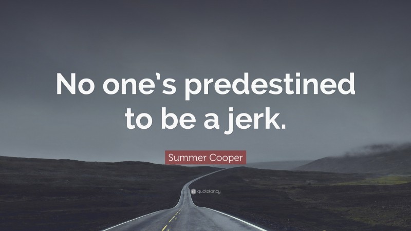 Summer Cooper Quote: “No one’s predestined to be a jerk.”