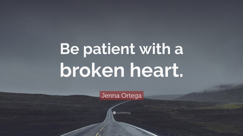 Jenna Ortega Quote: “Be patient with a broken heart.”