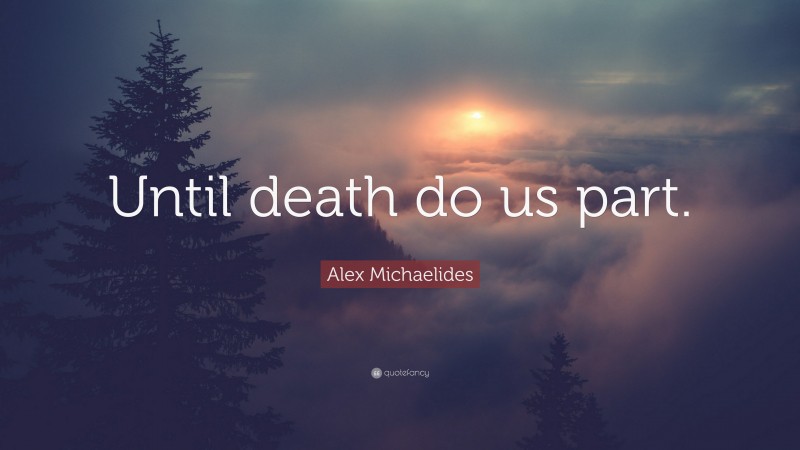 Alex Michaelides Quote: “Until death do us part.”