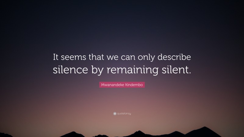 Mwanandeke Kindembo Quote: “It seems that we can only describe silence by remaining silent.”