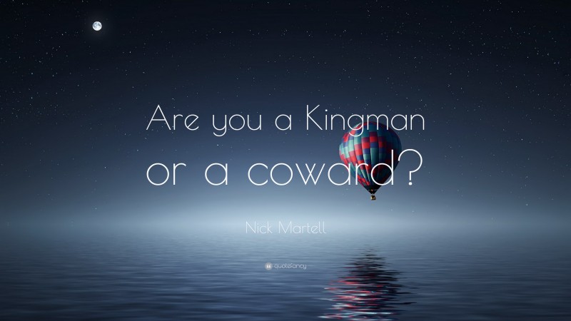 Nick Martell Quote: “Are you a Kingman or a coward?”