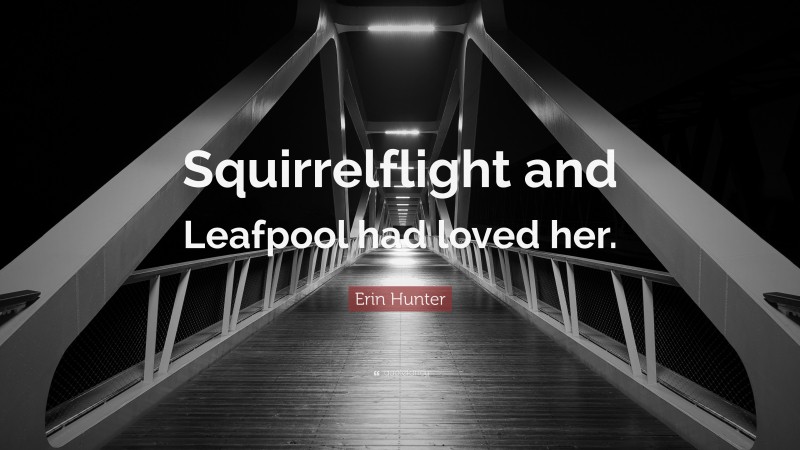 Erin Hunter Quote: “Squirrelflight and Leafpool had loved her.”
