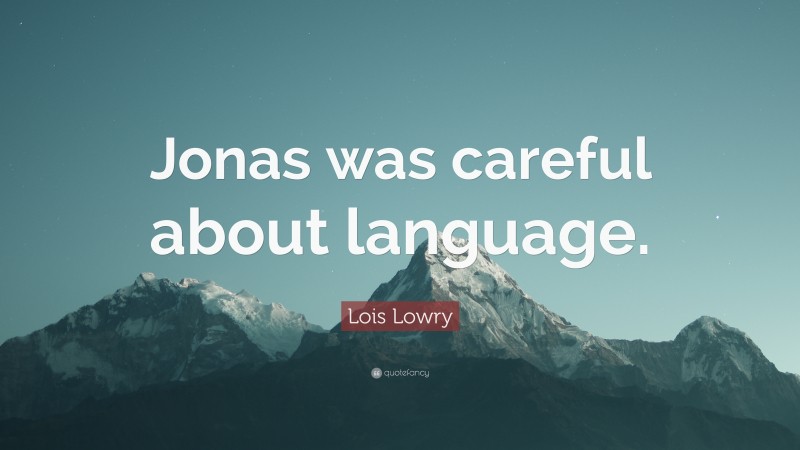Lois Lowry Quote: “Jonas was careful about language.”