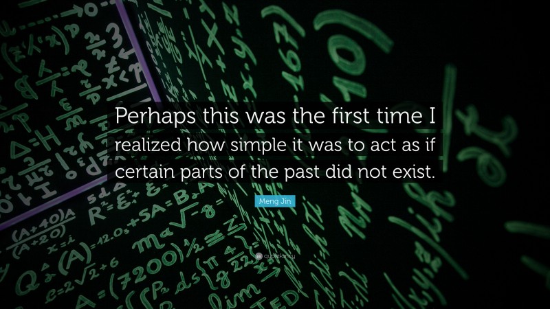 Meng Jin Quote: “Perhaps this was the first time I realized how simple it was to act as if certain parts of the past did not exist.”