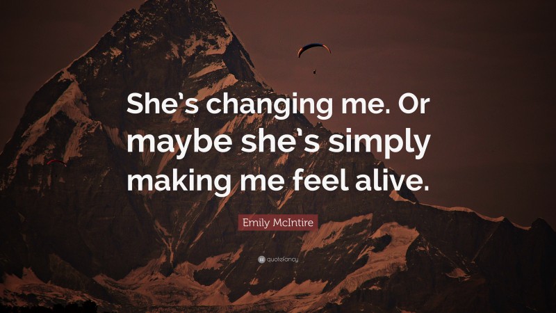 Emily McIntire Quote: “She’s changing me. Or maybe she’s simply making ...