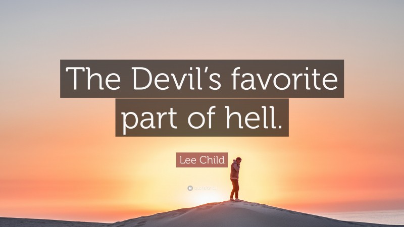 Lee Child Quote: “The Devil’s favorite part of hell.”