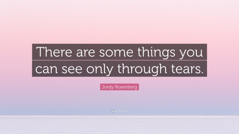Jordy Rosenberg Quote: “There are some things you can see only through tears.”