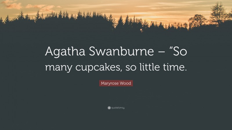 Maryrose Wood Quote: “Agatha Swanburne – “So many cupcakes, so little time.”