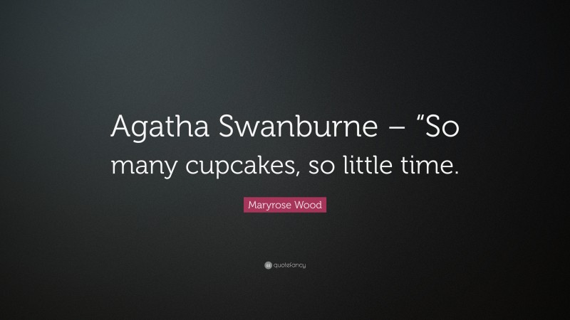 Maryrose Wood Quote: “Agatha Swanburne – “So many cupcakes, so little time.”