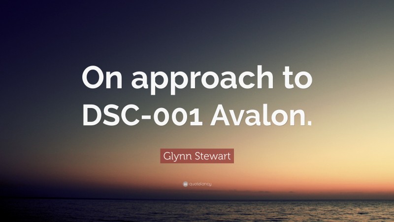 Glynn Stewart Quote: “On approach to DSC-001 Avalon.”