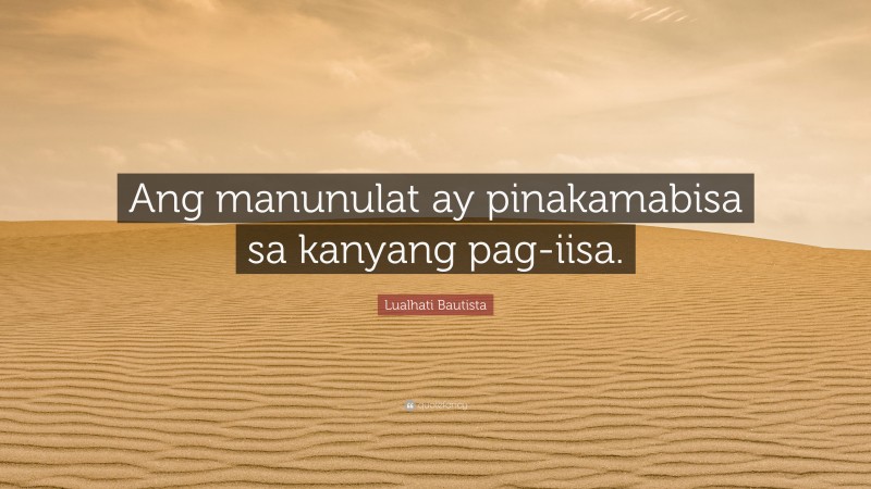 Lualhati Bautista Quote: “Ang manunulat ay pinakamabisa sa kanyang pag-iisa.”