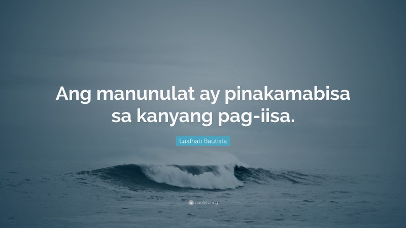 Lualhati Bautista Quote: “Ang manunulat ay pinakamabisa sa kanyang pag-iisa.”