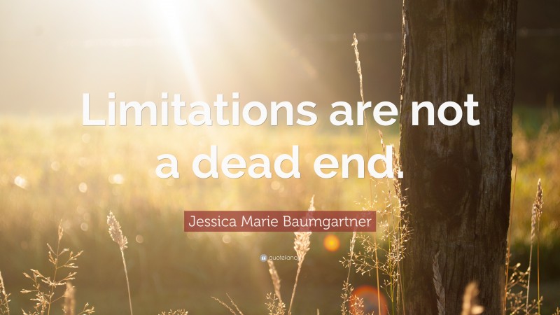 Jessica Marie Baumgartner Quote: “Limitations are not a dead end.”