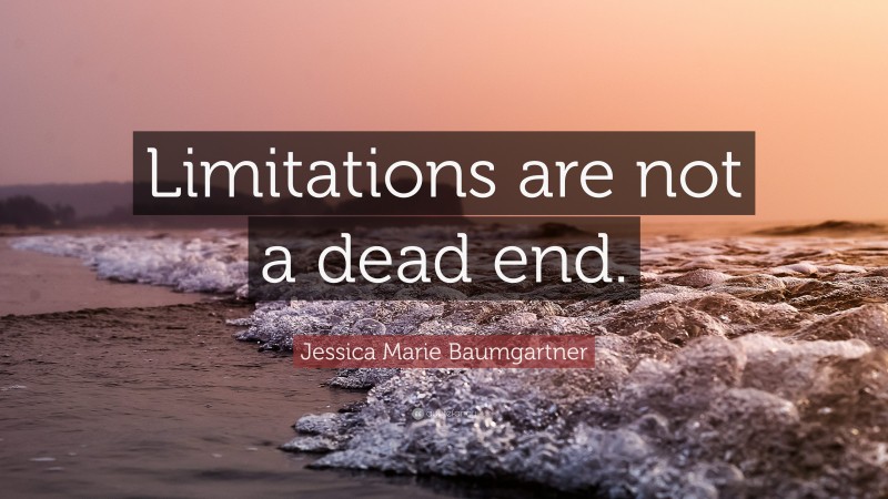 Jessica Marie Baumgartner Quote: “Limitations are not a dead end.”