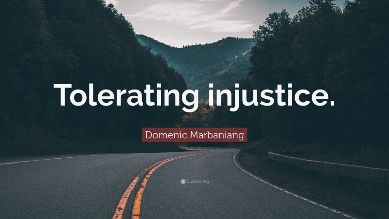 Domenic Marbaniang Quote: “Tolerating injustice.”