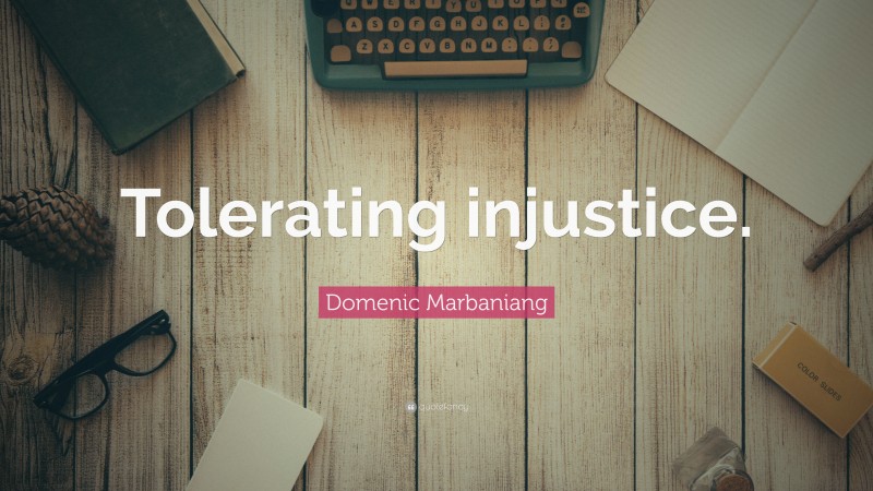 Domenic Marbaniang Quote: “Tolerating injustice.”