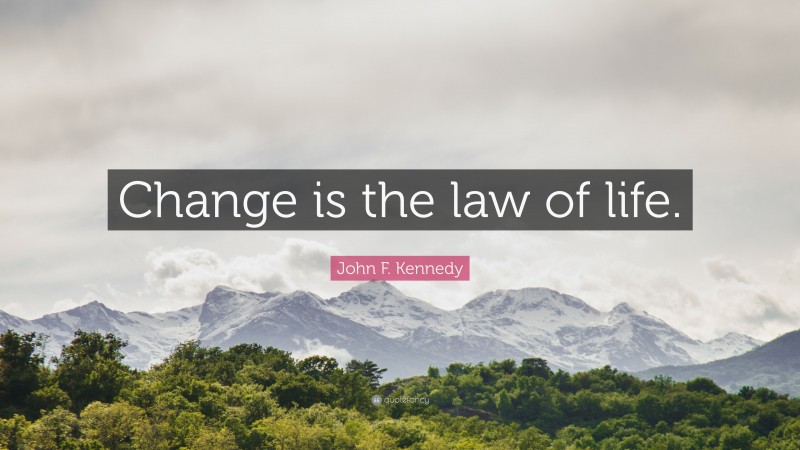 John F. Kennedy Quote: “Change is the law of life.”