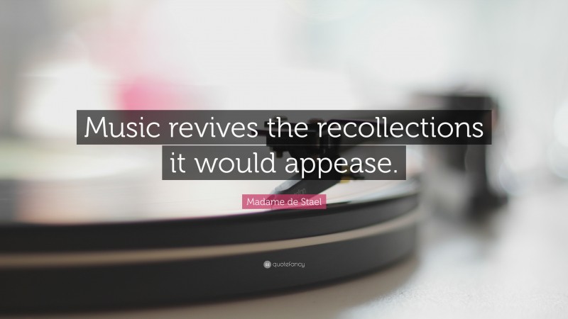 Madame de Stael Quote: “Music revives the recollections it would appease.”