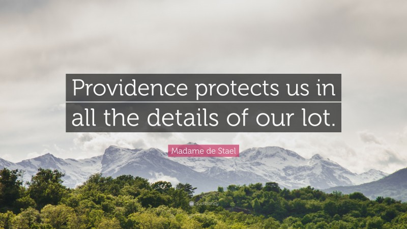 Madame de Stael Quote: “Providence protects us in all the details of our lot.”