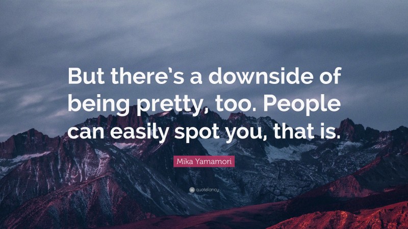 Mika Yamamori Quote: “But there’s a downside of being pretty, too. People can easily spot you, that is.”
