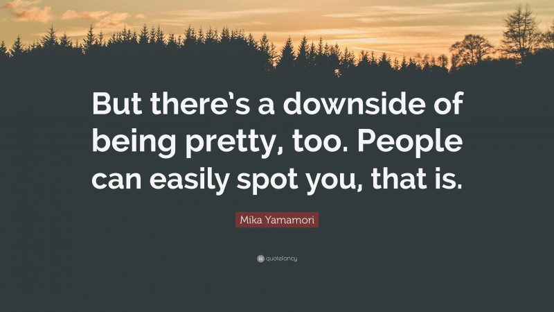 Mika Yamamori Quote: “But there’s a downside of being pretty, too. People can easily spot you, that is.”