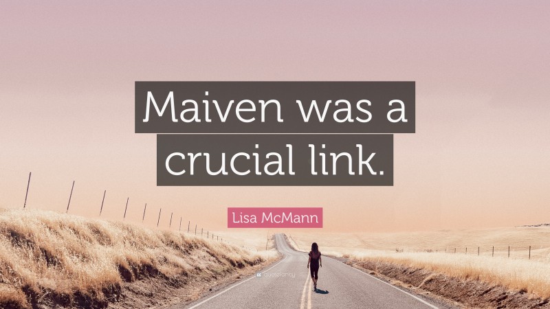 Lisa McMann Quote: “Maiven was a crucial link.”