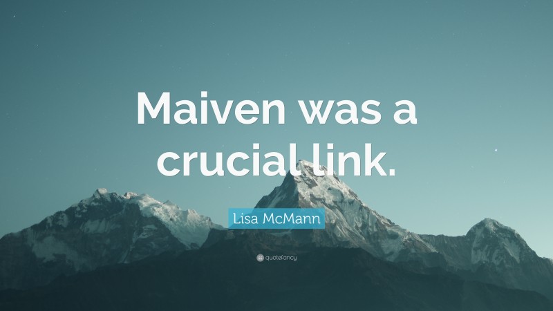 Lisa McMann Quote: “Maiven was a crucial link.”