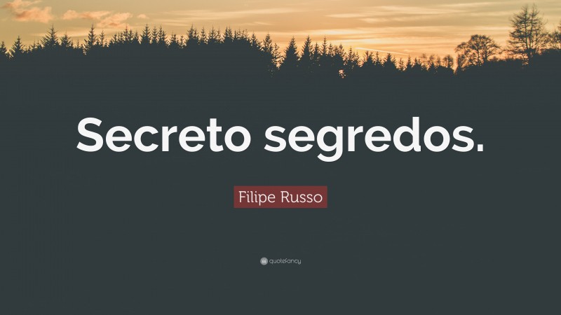 Filipe Russo Quote: “Secreto segredos.”