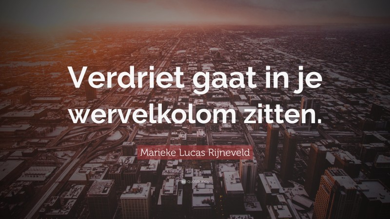 Marieke Lucas Rijneveld Quote: “Verdriet gaat in je wervelkolom zitten.”
