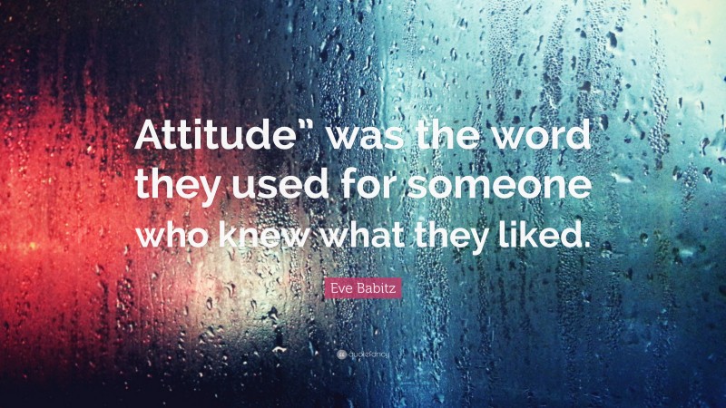 Eve Babitz Quote: “Attitude” was the word they used for someone who knew what they liked.”