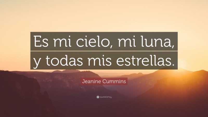 Jeanine Cummins Quote: “Es mi cielo, mi luna, y todas mis estrellas.”