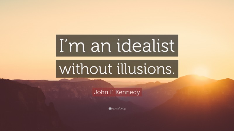 John F. Kennedy Quote: “I’m an idealist without illusions.”