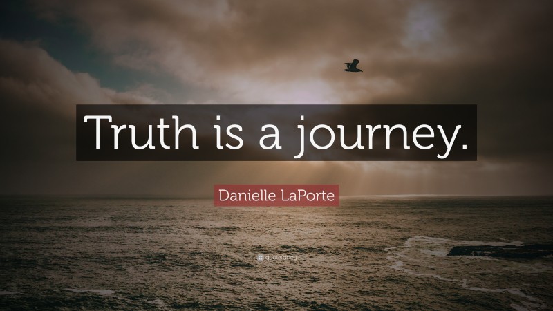 Danielle LaPorte Quote: “Truth is a journey.”