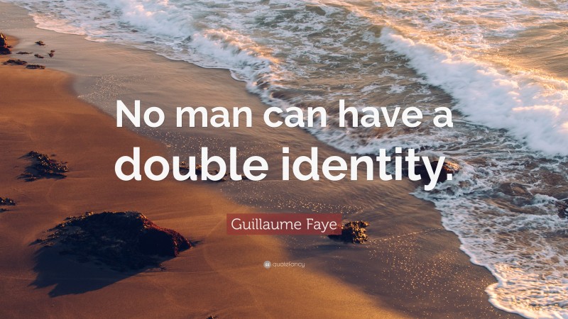 Guillaume Faye Quote: “No man can have a double identity.”