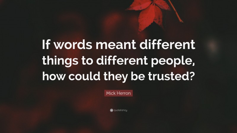 Mick Herron Quote: “If words meant different things to different people, how could they be trusted?”