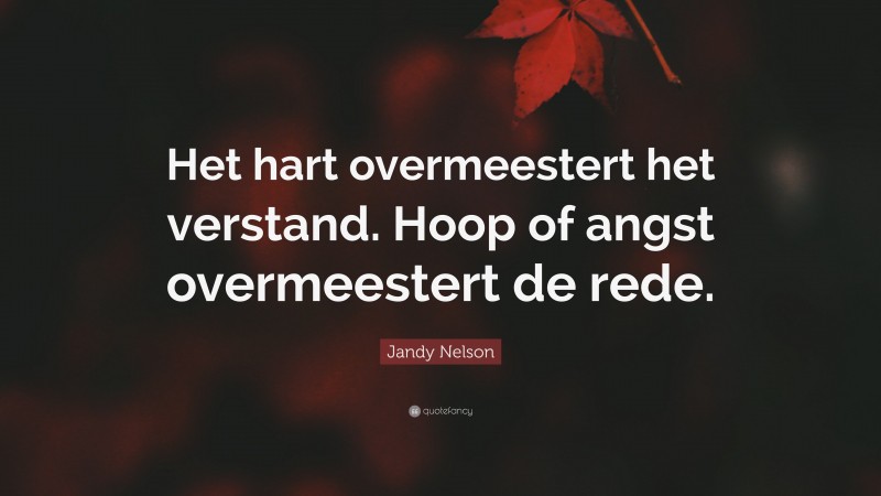 Jandy Nelson Quote: “Het hart overmeestert het verstand. Hoop of angst overmeestert de rede.”