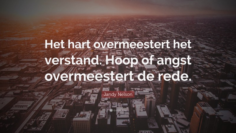 Jandy Nelson Quote: “Het hart overmeestert het verstand. Hoop of angst overmeestert de rede.”
