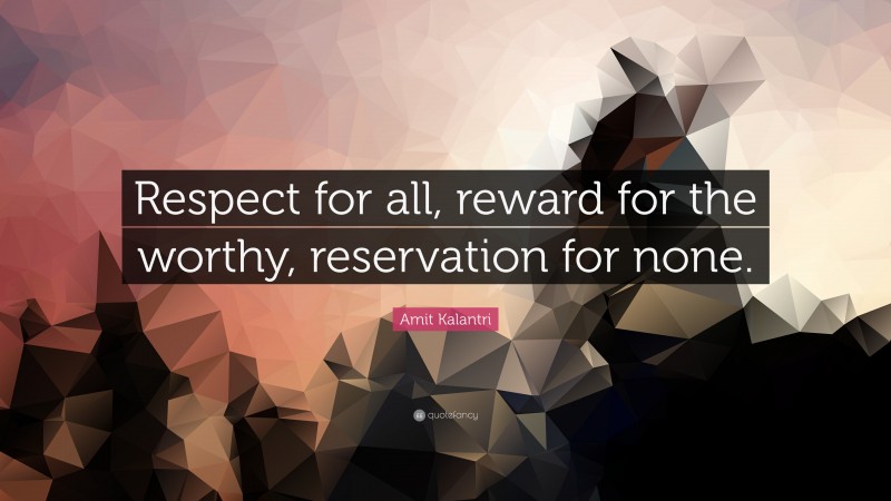 Amit Kalantri Quote: “Respect for all, reward for the worthy, reservation for none.”