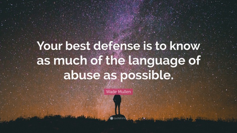 Wade Mullen Quote: “Your best defense is to know as much of the language of abuse as possible.”
