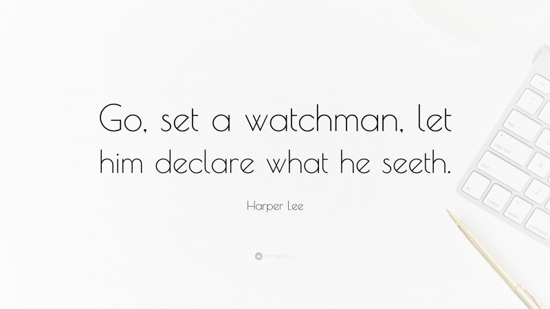 Harper Lee Quote: “Go, set a watchman, let him declare what he seeth.”