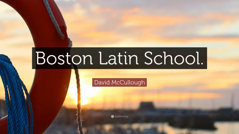 David McCullough Quote: “Boston Latin School.”