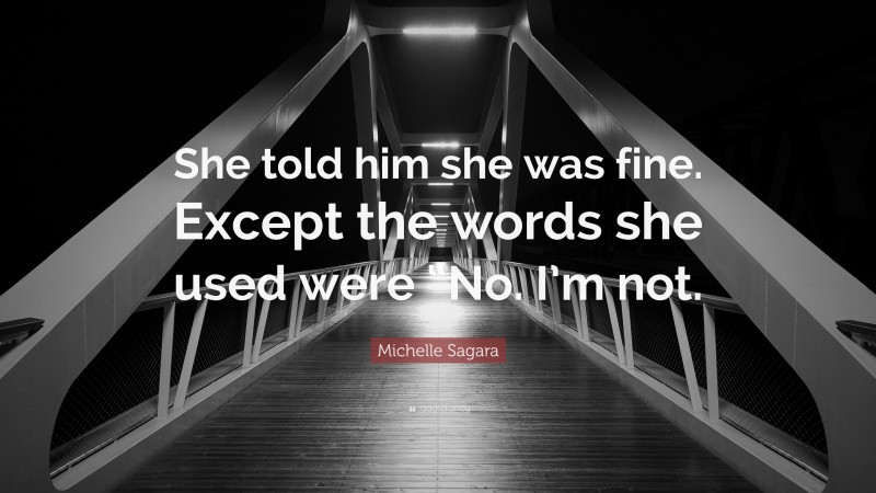 Michelle Sagara Quote: “She told him she was fine. Except the words she used were “No. I’m not.”