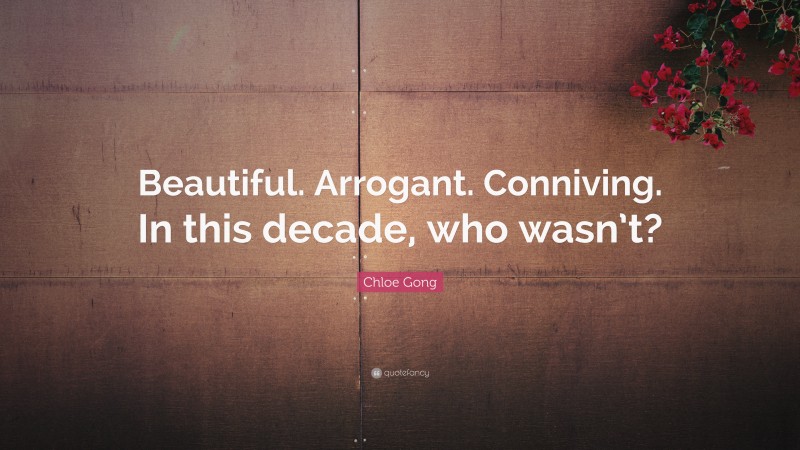 Chloe Gong Quote: “Beautiful. Arrogant. Conniving. In this decade, who wasn’t?”