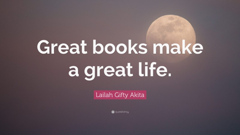 Lailah Gifty Akita Quote: “Great books make a great life.”