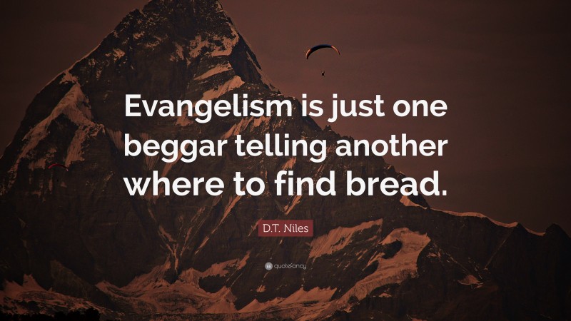 D.T. Niles Quote: “Evangelism is just one beggar telling another where to find bread.”