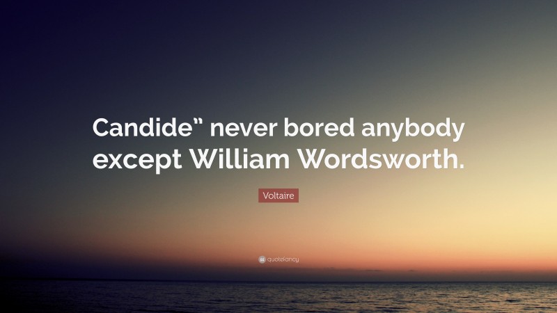 Voltaire Quote: “Candide” never bored anybody except William Wordsworth.”