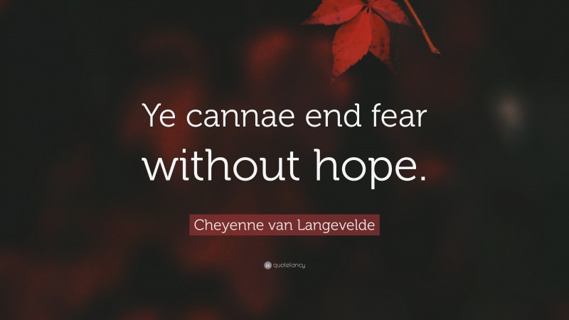 Cheyenne van Langevelde Quote: “Ye cannae end fear without hope.”