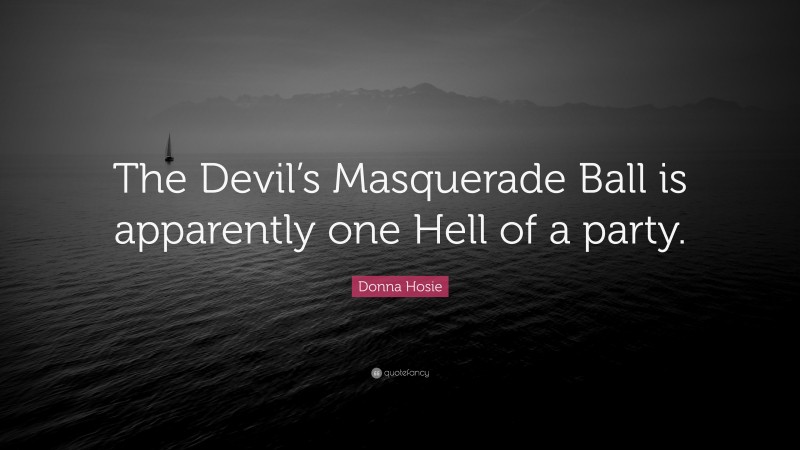 Donna Hosie Quote: “The Devil’s Masquerade Ball is apparently one Hell of a party.”