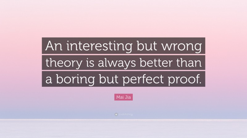 Mai Jia Quote: “An interesting but wrong theory is always better than a boring but perfect proof.”