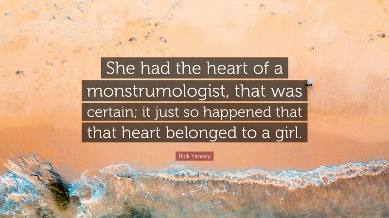 Rick Yancey Quote: “She had the heart of a monstrumologist, that was certain; it just so happened that that heart belonged to a girl.”